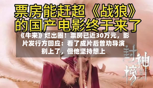 《牛来》烂出圈!票房已近30万元,影片发行方回应:看了成片后曾劝导演别上了,但他坚持想上-第2张图片
