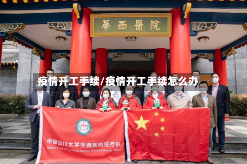 疫情开工手续/疫情开工手续怎么办