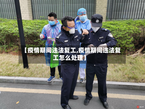 【疫情期间违法复工,疫情期间违法复工怎么处理】