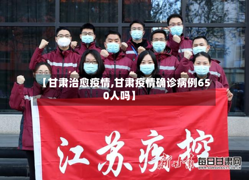【甘肃治愈疫情,甘肃疫情确诊病例650人吗】