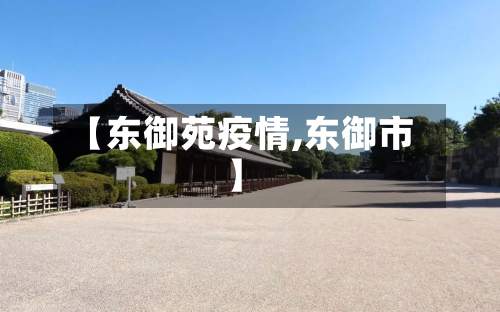 【东御苑疫情,东御市】-第2张图片