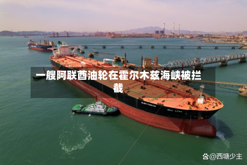 一艘阿联酋油轮在霍尔木兹海峡被拦截-第2张图片