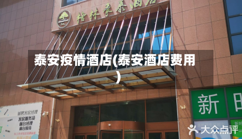 泰安疫情酒店(泰安酒店费用)