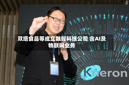 双塔食品等成立数智科技公司 含AI及物联网业务